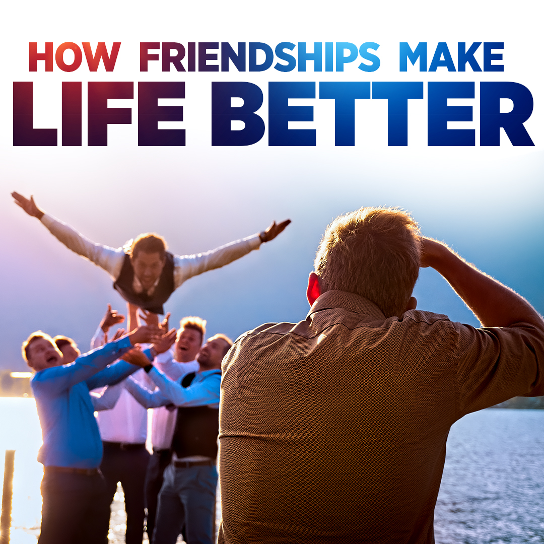 How Friendships Make Life Better