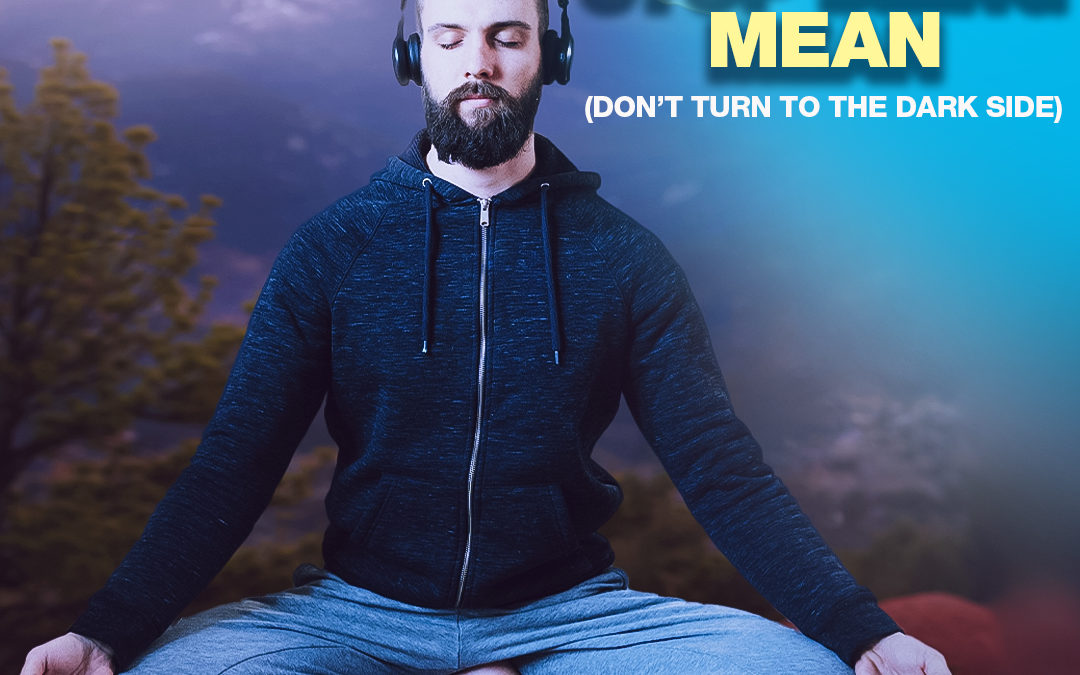 #377 Happiness – How To Stop Being Mean (Don’t turn to the Dark Side)