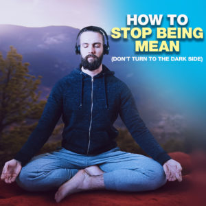 How To Stop Being Mean