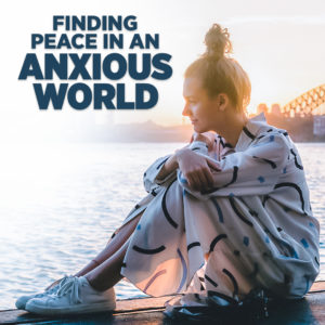 Finding Peace in an Anxious World