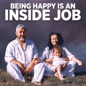 Being Happy Is An Inside Job