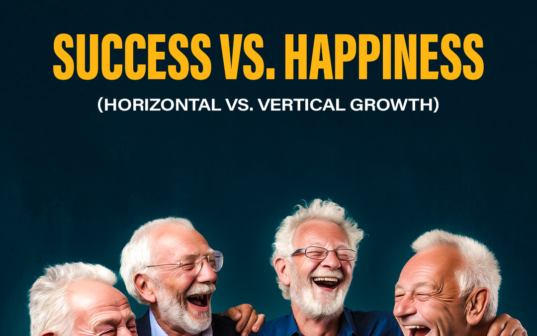 #459 Success vs. Happiness (Horizontal vs. Vertical Growth)