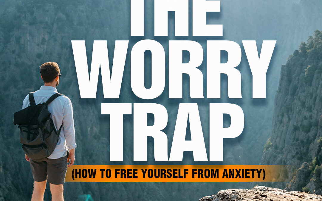 #466 The Worry Trap (How to Free Yourself from Anxiety)