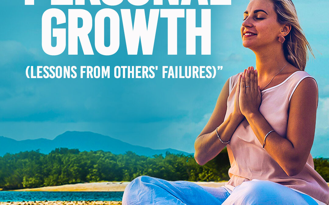 #482 Personal Growth: Lessons from Others’ Failures